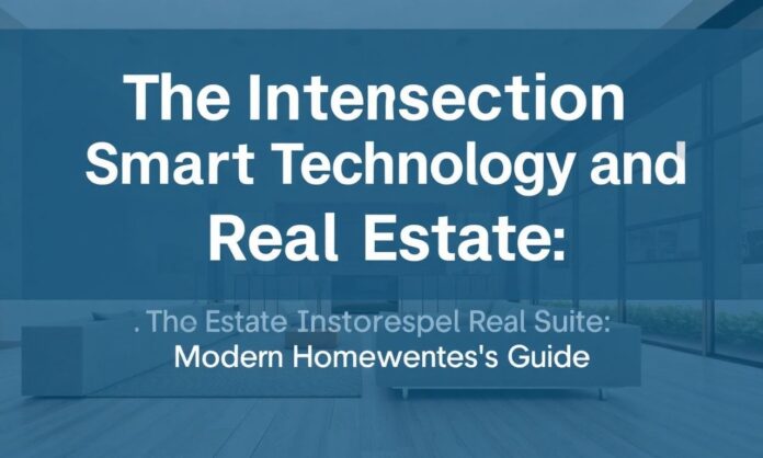 The Intersection of Smart Technology and Real Estate: A Modern Homeowner's Guide