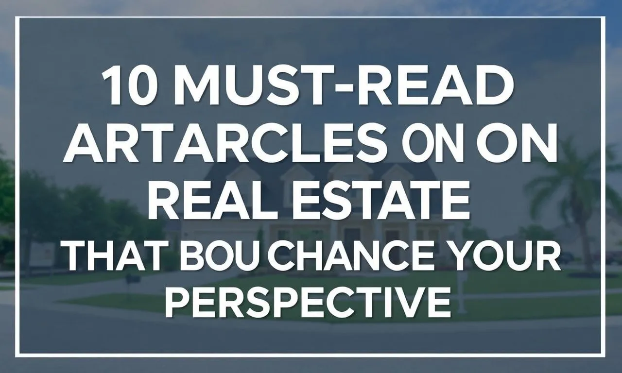 10 Must-Read Pieces on Real Estate That’ll Change Your Perspective 10 Must-Read Articles on Real Estate That Will Change Your Perspective