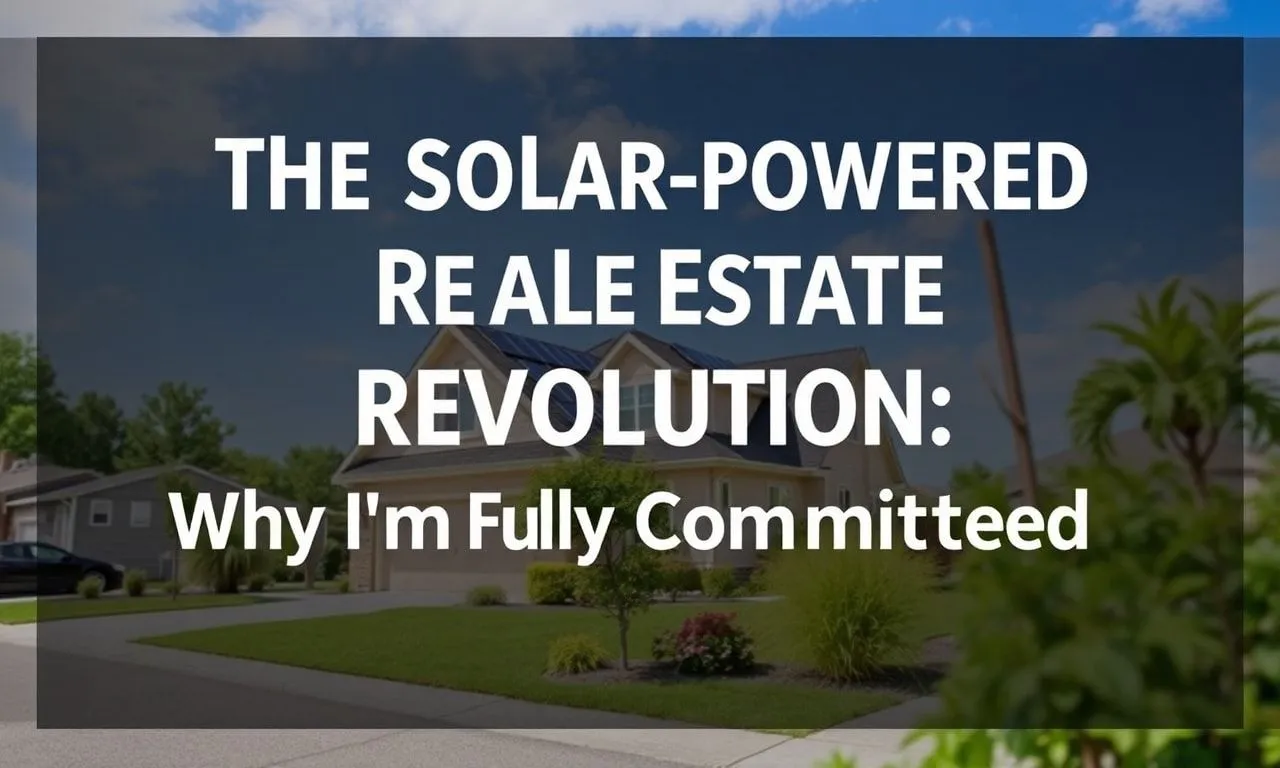 The Solar-Powered Real Estate Revolution: Why I’m All In The Solar-Powered Real Estate Revolution: Why I'm Fully Committed