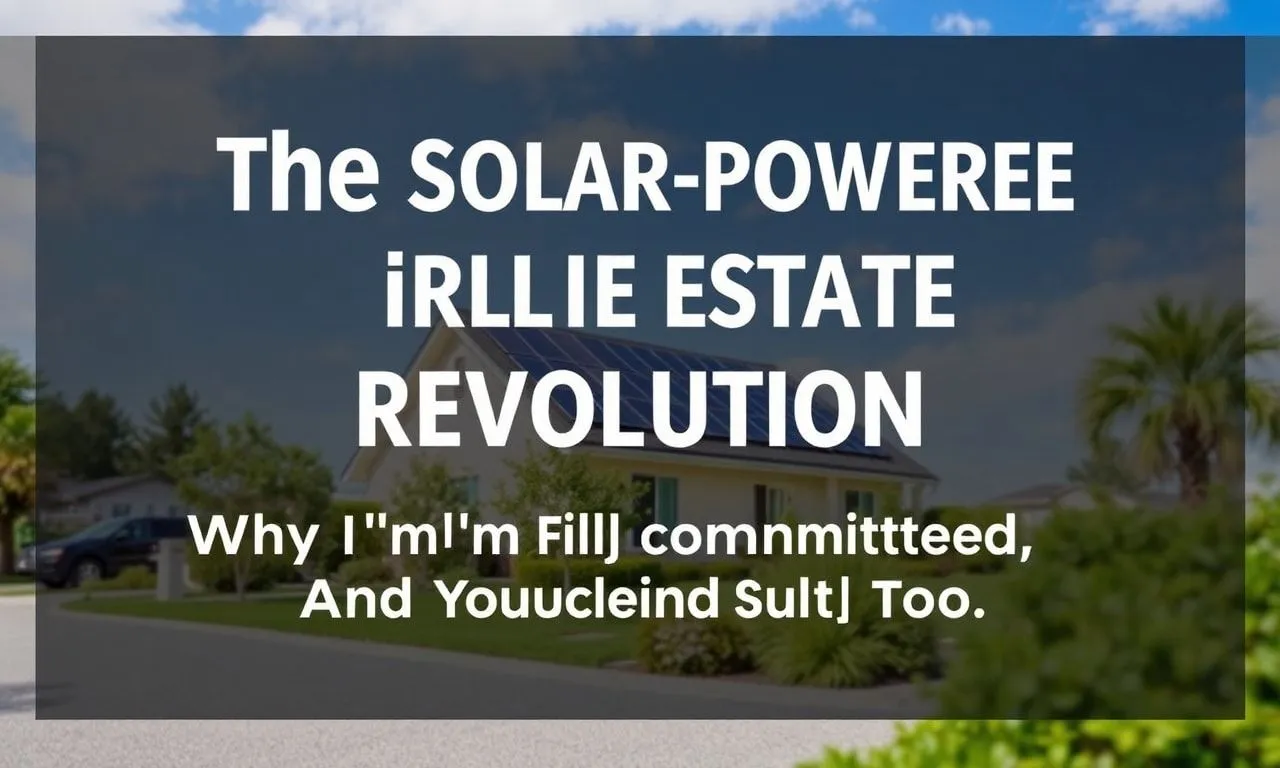 The Solar-Powered Real Estate Revolution: Why I’m All In (And You Should Be Too) The Solar-Powered Real Estate Revolution: Why I'm Fully Committed (And You Should Be Too)